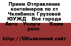 Прием-Отправление контейнеров по ст.Челябинск-Грузовой ЮУЖД - Все города Авто » Услуги   . Коми респ.